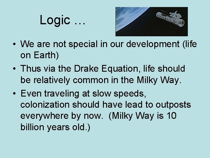 Logic … • We are not special in our development (life on Earth) •