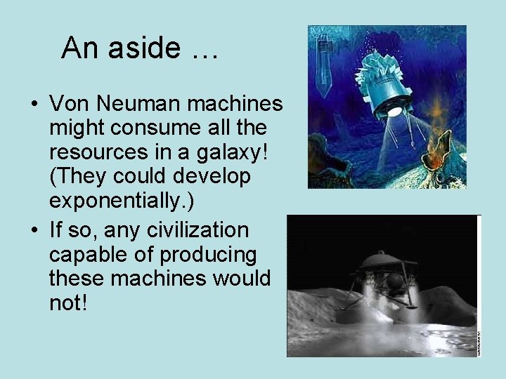 An aside … • Von Neuman machines might consume all the resources in a