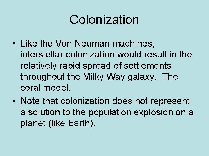 Colonization • Like the Von Neuman machines, interstellar colonization would result in the relatively