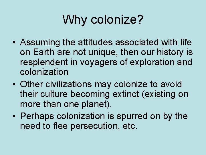 Why colonize? • Assuming the attitudes associated with life on Earth are not unique,