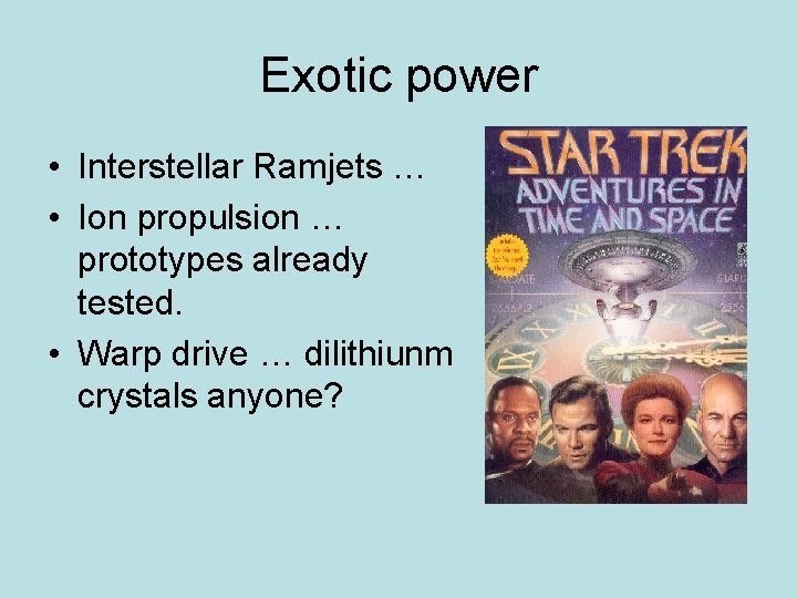 Exotic power • Interstellar Ramjets … • Ion propulsion … prototypes already tested. •