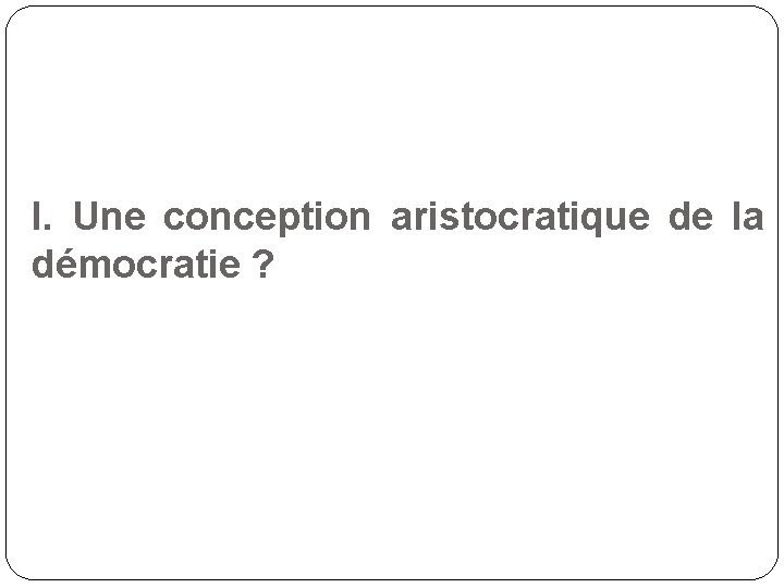 I. Une conception aristocratique de la démocratie ? 