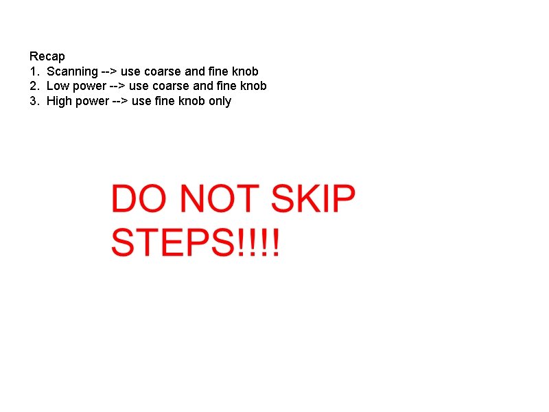 Recap 1. Scanning --> use coarse and fine knob 2. Low power --> use