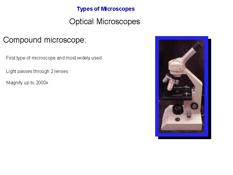 Types of Microscopes Optical Microscopes Compound microscope: First type of microscope and most widely
