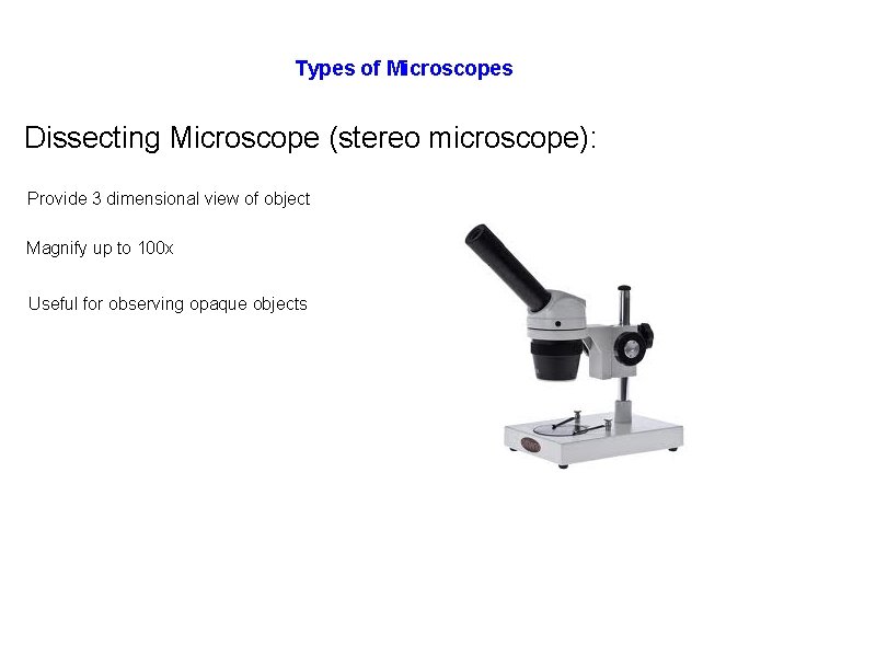 Types of Microscopes Dissecting Microscope (stereo microscope): Provide 3 dimensional view of object Magnify
