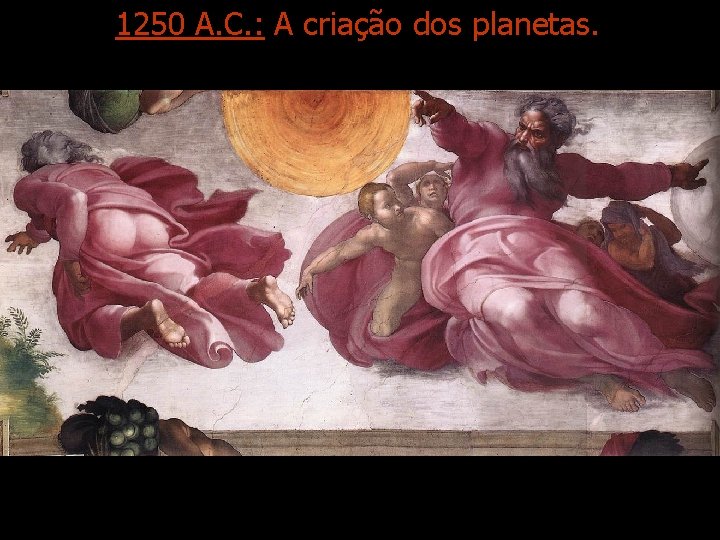 1250 A. C. : A criação dos planetas. 