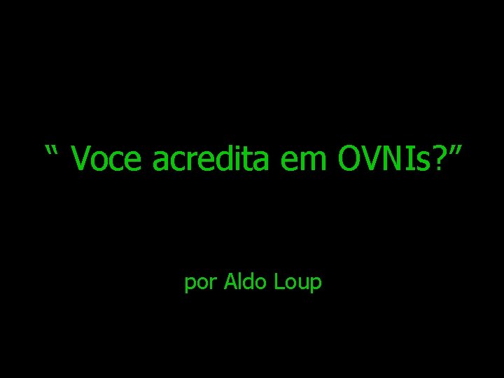 “ Voce acredita em OVNIs? ” por Aldo Loup 