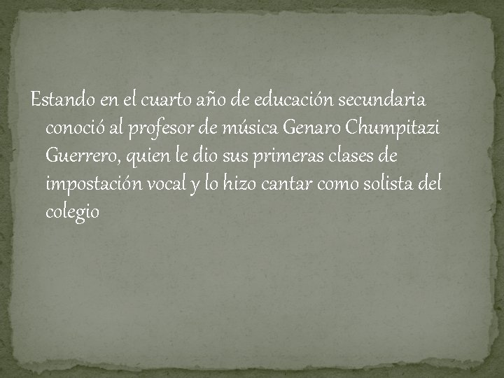 Estando en el cuarto año de educación secundaria conoció al profesor de música Genaro