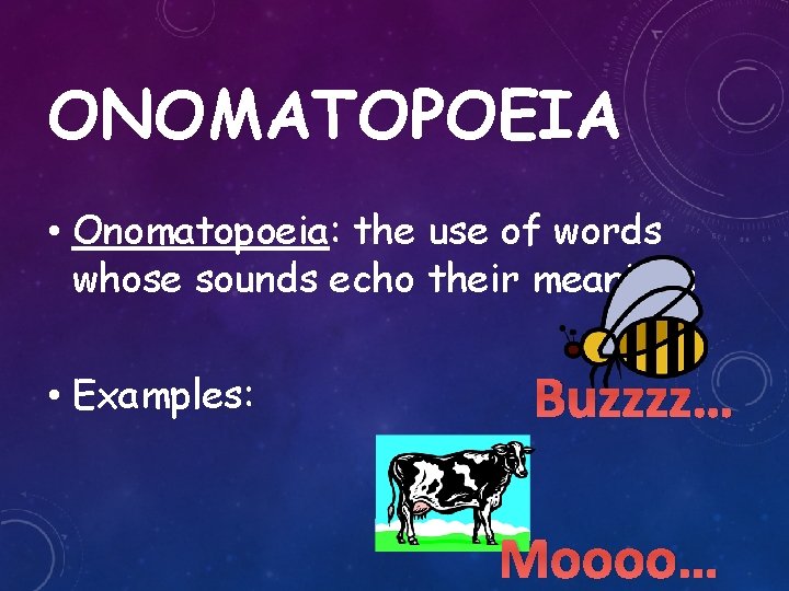 ONOMATOPOEIA • Onomatopoeia: the use of words whose sounds echo their meanings • Examples: