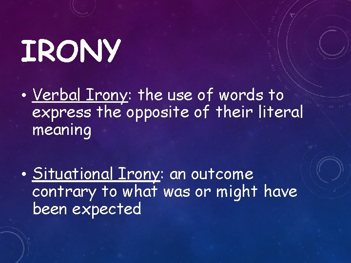 IRONY • Verbal Irony: the use of words to express the opposite of their