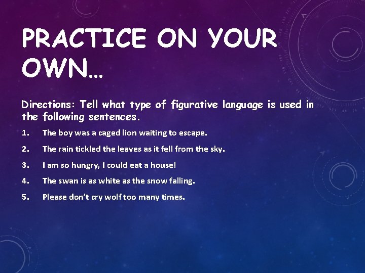 PRACTICE ON YOUR OWN… Directions: Tell what type of figurative language is used in