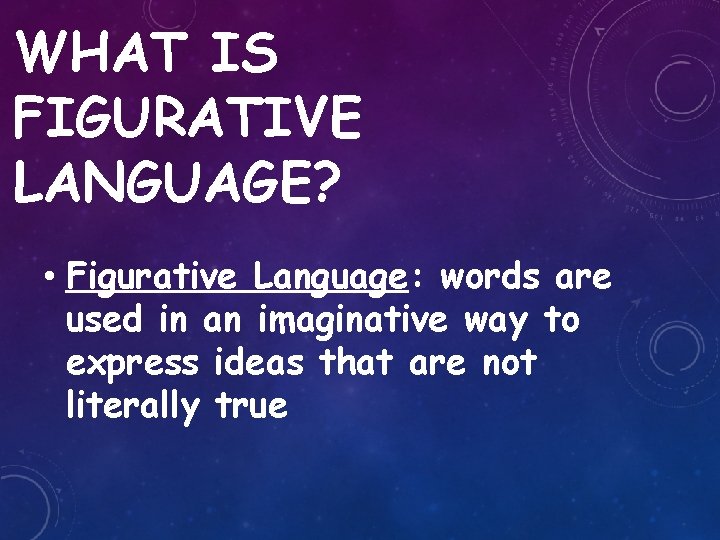 WHAT IS FIGURATIVE LANGUAGE? • Figurative Language: words are used in an imaginative way