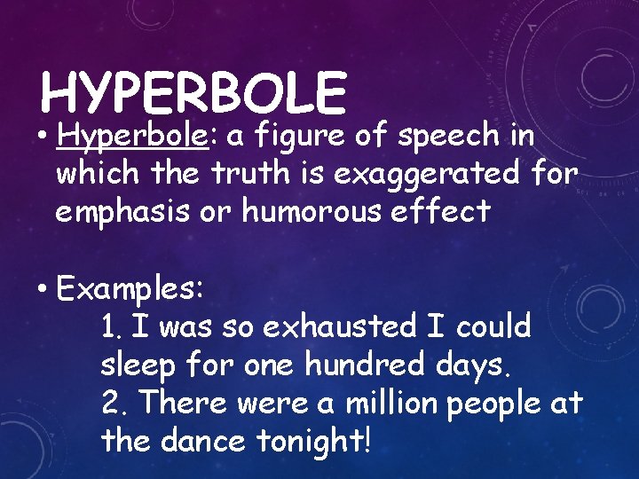 HYPERBOLE • Hyperbole: a figure of speech in which the truth is exaggerated for