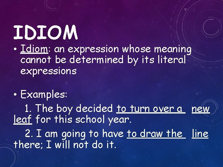 IDIOM • Idiom: an expression whose meaning cannot be determined by its literal expressions