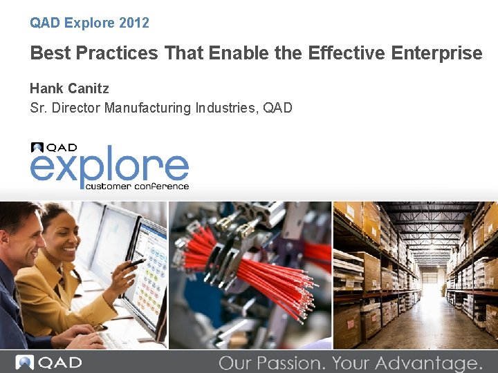 QAD Explore 2012 Best Practices That Enable the Effective Enterprise Hank Canitz Sr. Director