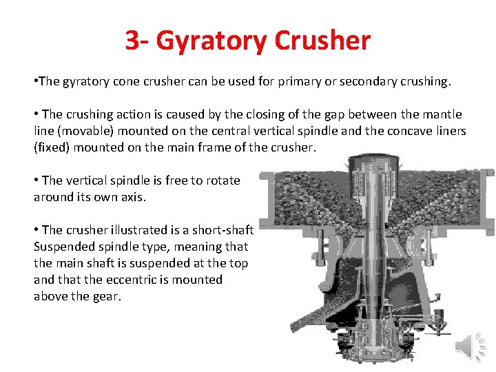 3 - Gyratory Crusher • The gyratory cone crusher can be used for primary