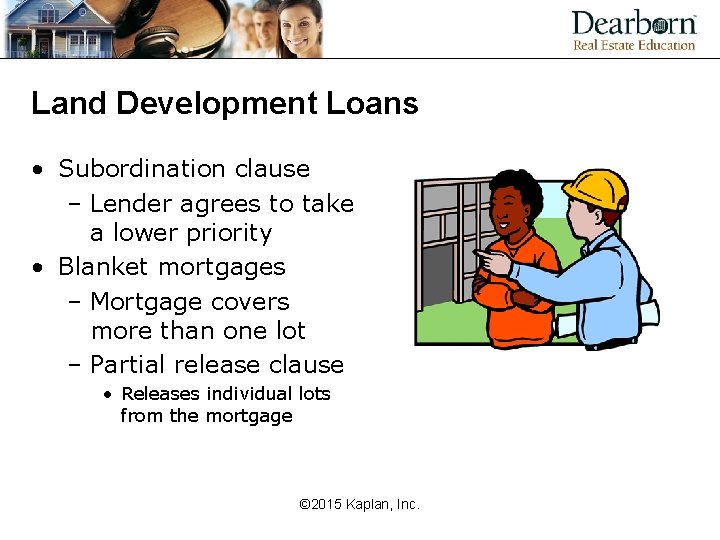 Land Development Loans • Subordination clause – Lender agrees to take a lower priority