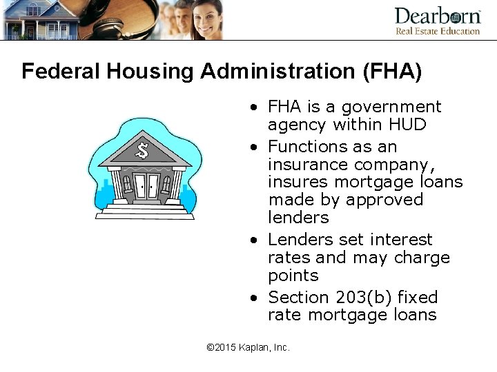 Federal Housing Administration (FHA) • FHA is a government agency within HUD • Functions
