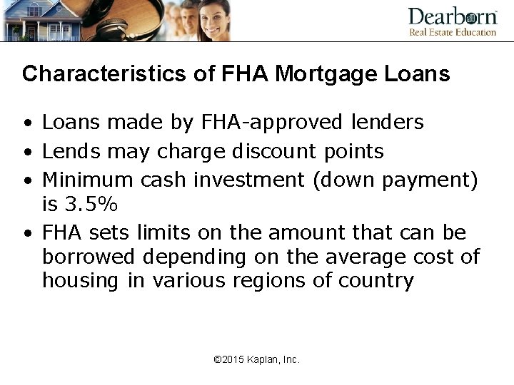 Characteristics of FHA Mortgage Loans • Loans made by FHA-approved lenders • Lends may