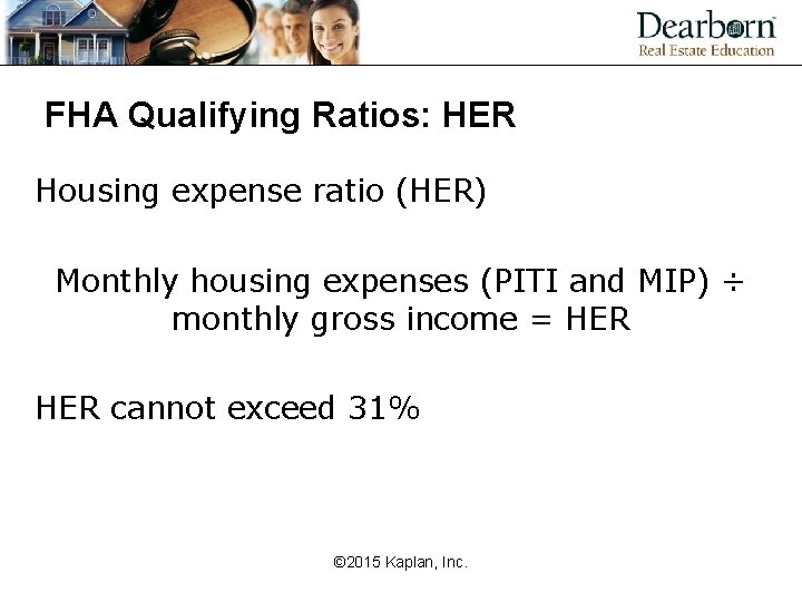 FHA Qualifying Ratios: HER Housing expense ratio (HER) Monthly housing expenses (PITI and MIP)