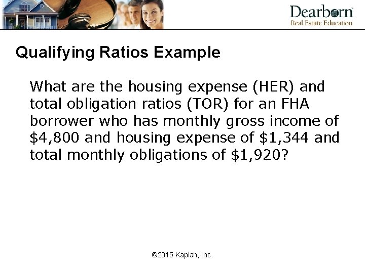 Qualifying Ratios Example What are the housing expense (HER) and total obligation ratios (TOR)