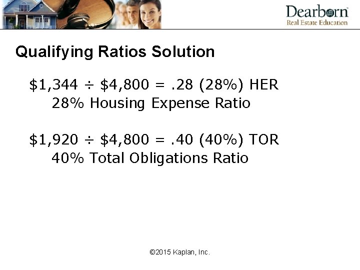 Qualifying Ratios Solution $1, 344 ÷ $4, 800 =. 28 (28%) HER 28% Housing