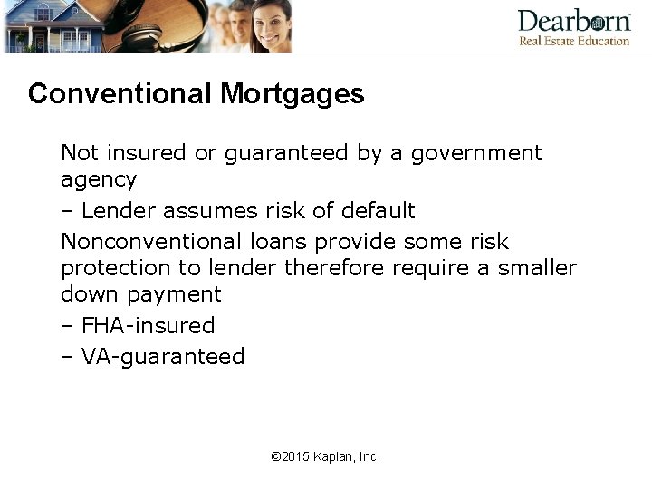 Conventional Mortgages Not insured or guaranteed by a government agency – Lender assumes risk
