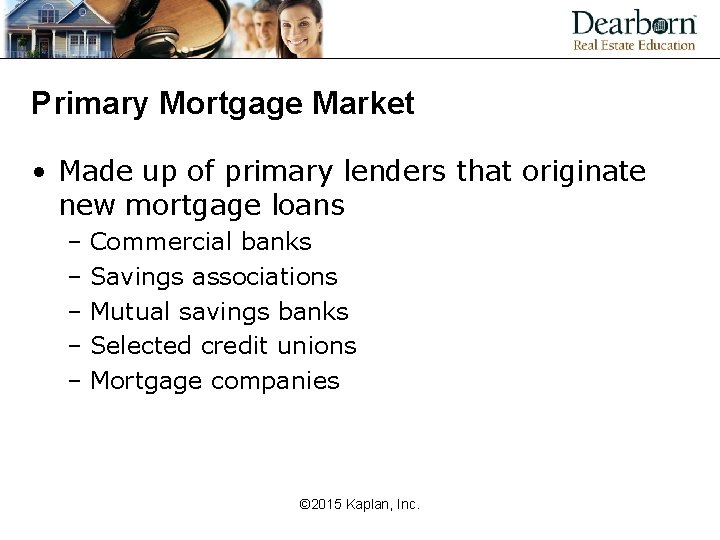 Primary Mortgage Market • Made up of primary lenders that originate new mortgage loans