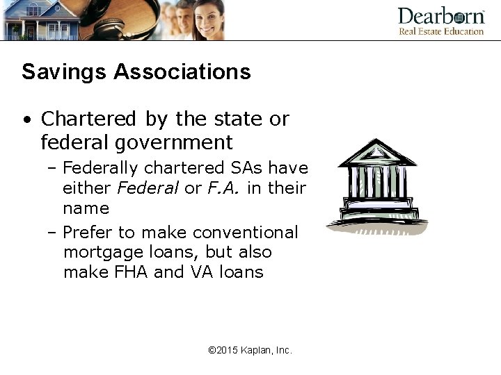 Savings Associations • Chartered by the state or federal government – Federally chartered SAs