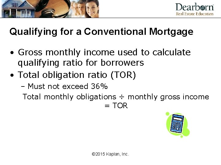 Qualifying for a Conventional Mortgage • Gross monthly income used to calculate qualifying ratio