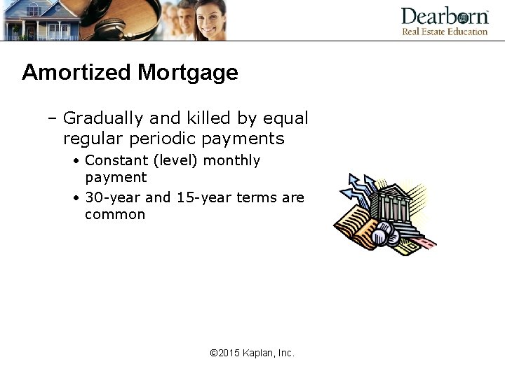 Amortized Mortgage – Gradually and killed by equal regular periodic payments • Constant (level)