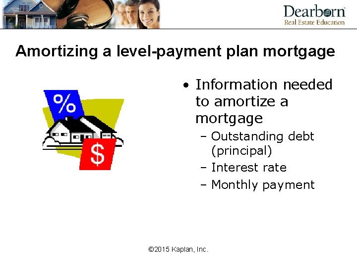 Amortizing a level-payment plan mortgage • Information needed to amortize a mortgage – Outstanding