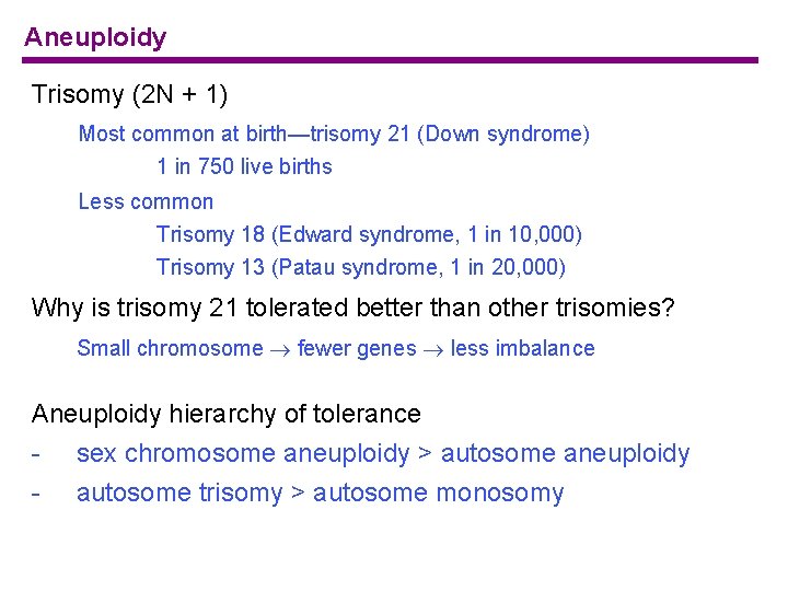 Aneuploidy Trisomy (2 N + 1) Most common at birth—trisomy 21 (Down syndrome) 1