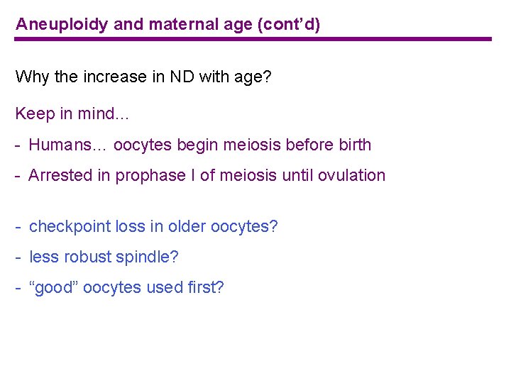 Aneuploidy and maternal age (cont’d) Why the increase in ND with age? Keep in