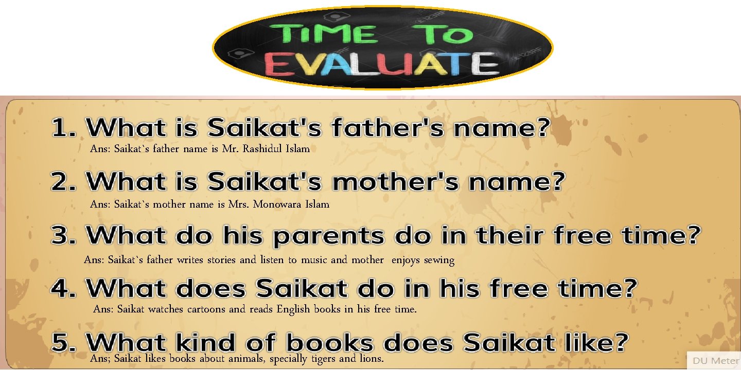 Ans: Saikat`s father name is Mr. Rashidul Islam Ans: Saikat`s mother name is Mrs.