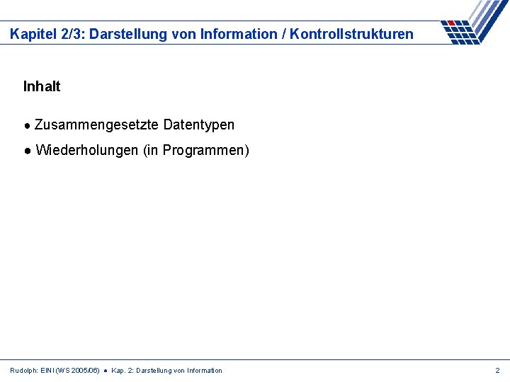 Kapitel 2/3: Darstellung von Information / Kontrollstrukturen Inhalt ● Zusammengesetzte Datentypen ● Wiederholungen (in