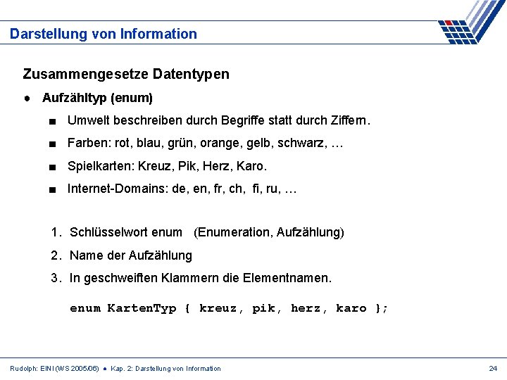 Darstellung von Information Zusammengesetze Datentypen ● Aufzähltyp (enum) ■ Umwelt beschreiben durch Begriffe statt