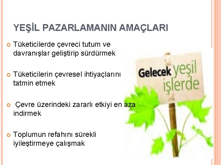 YEŞİL PAZARLAMANIN AMAÇLARI Tüketicilerde çevreci tutum ve davranışlar geliştirip sürdürmek Tüketicilerin çevresel ihtiyaçlarını tatmin