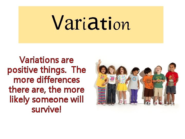 Variations are positive things. The more differences there are, the more likely someone will