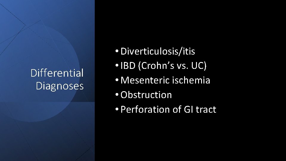 Differential Diagnoses • Diverticulosis/itis • IBD (Crohn’s vs. UC) • Mesenteric ischemia • Obstruction