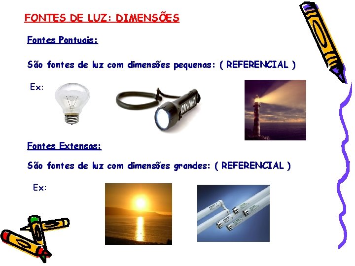 FONTES DE LUZ: DIMENSÕES Fontes Pontuais: São fontes de luz com dimensões pequenas: (