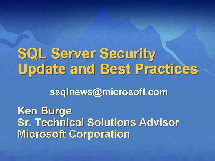 SQL Server Security Update and Best Practices ssqlnews@microsoft. com Ken Burge Sr. Technical Solutions