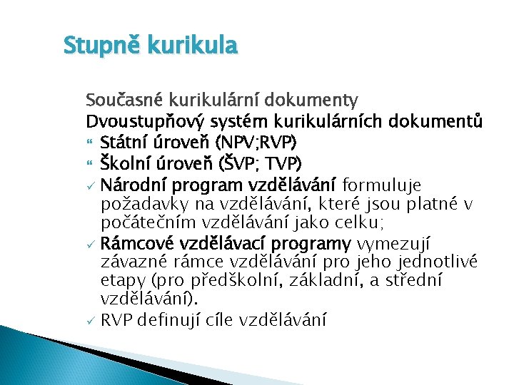 Stupně kurikula Současné kurikulární dokumenty Dvoustupňový systém kurikulárních dokumentů Státní úroveň (NPV; RVP) Školní