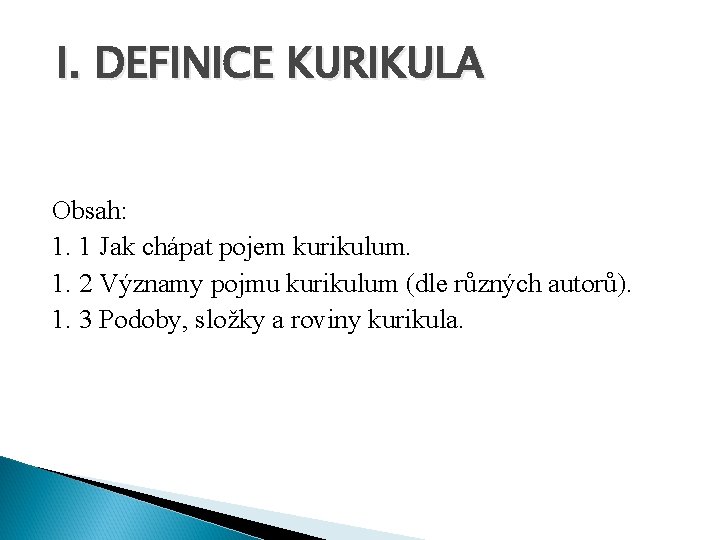 I. DEFINICE KURIKULA Obsah: 1. 1 Jak chápat pojem kurikulum. 1. 2 Významy pojmu