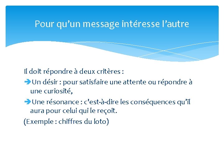 Pour qu’un message intéresse l’autre Il doit répondre à deux critères : èUn désir