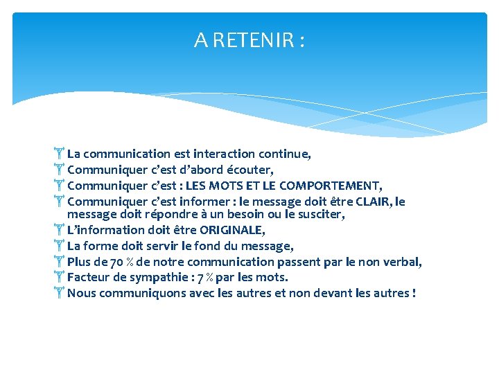 A RETENIR : La communication est interaction continue, Communiquer c’est d’abord écouter, Communiquer c’est