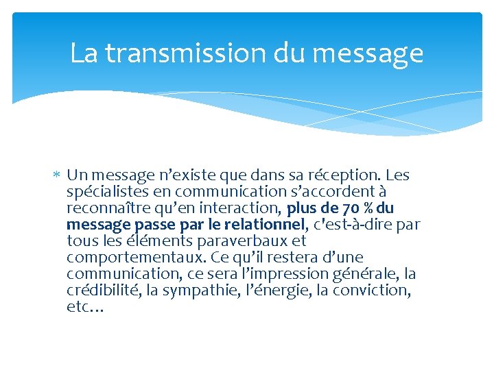 La transmission du message Un message n’existe que dans sa réception. Les spécialistes en