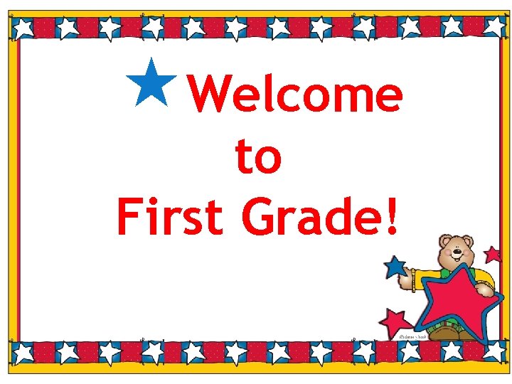  Welcome to First Grade! 