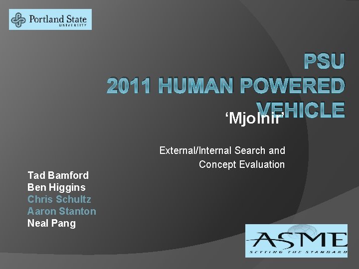 PSU 2011 HUMAN POWERED VEHICLE ‘Mjolnir’ Tad Bamford Ben Higgins Chris Schultz Aaron Stanton
