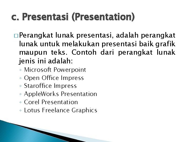 c. Presentasi (Presentation) � Perangkat lunak presentasi, adalah perangkat lunak untuk melakukan presentasi baik
